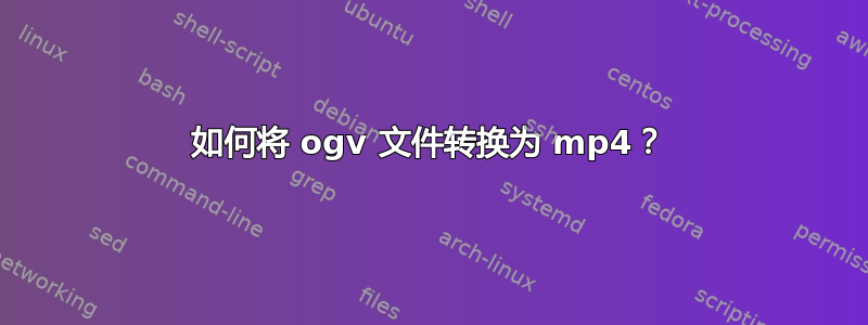 如何将 ogv 文件转换为 mp4？