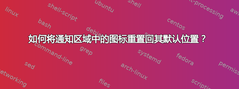 如何将通知区域中的图标重置回其默认位置？