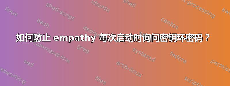 如何防止 empathy 每次启动时询问密钥环密码？