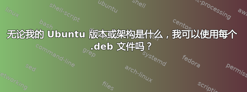 无论我的 Ubuntu 版本或架构是什么，我可以使用每个 .deb 文件吗？