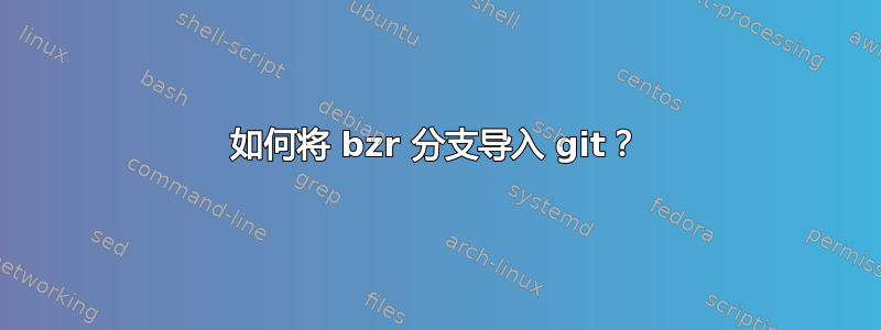 如何将 bzr 分支导入 git？