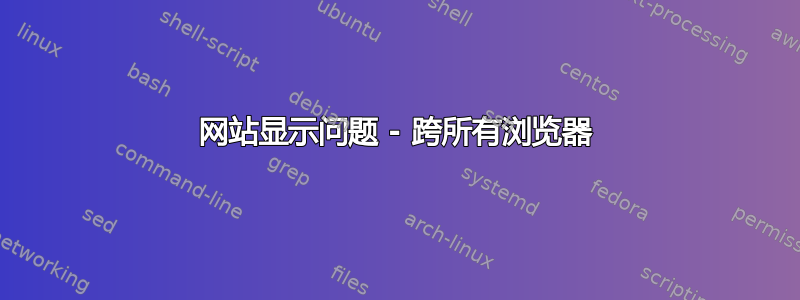 网站显示问题 - 跨所有浏览器