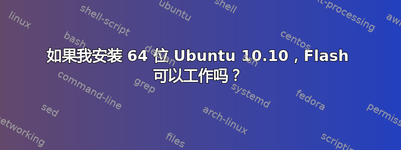 如果我安装 64 位 Ubuntu 10.10，Flash 可以工作吗？