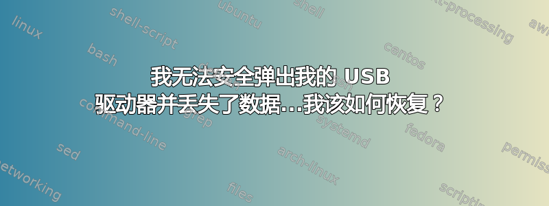 我无法安全弹出我的 USB 驱动器并丢失了数据...我该如何恢复？