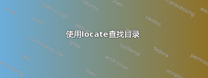 使用locate查找目录