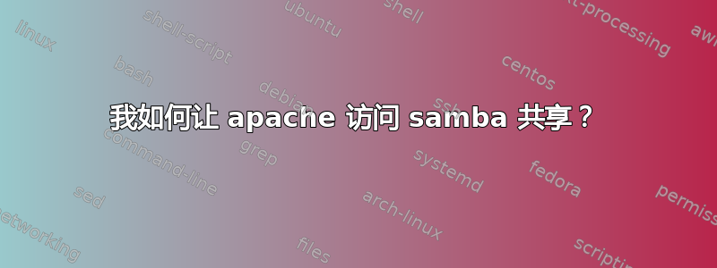 我如何让 apache 访问 samba 共享？