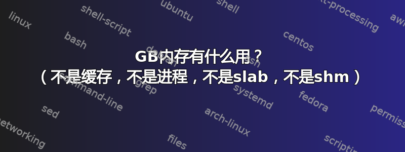 4GB内存有什么用？ （不是缓存，不是进程，不是slab，不是shm）