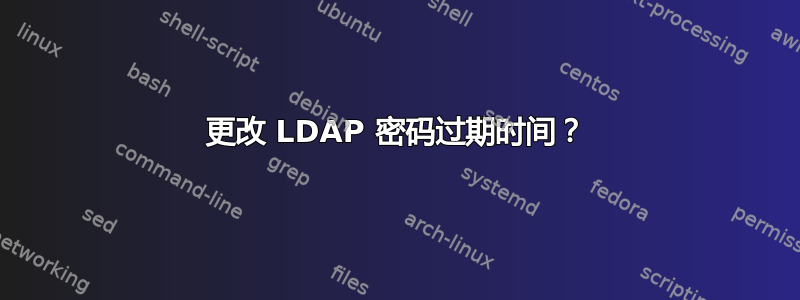 更改 LDAP 密码过期时间？