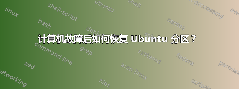 计算机故障后如何恢复 Ubuntu 分区？