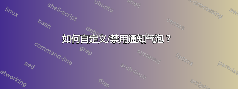 如何自定义/禁用通知气泡？