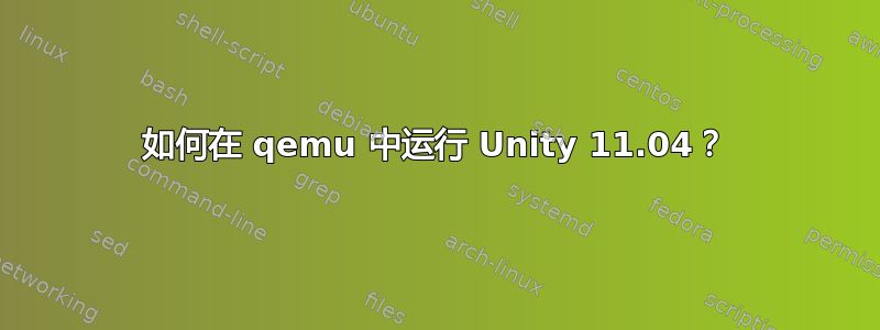 如何在 qemu 中运行 Unity 11.04？