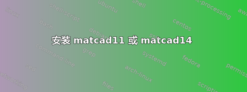 安装 matcad11 或 matcad14