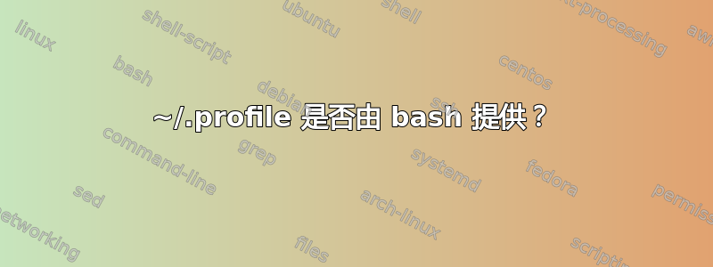 ~/.profile 是否由 bash 提供？