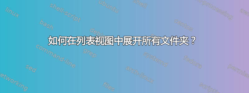 如何在列表视图中展开所有文件夹？