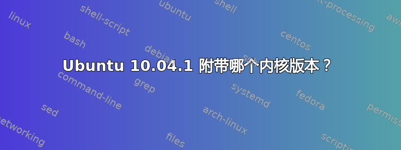 Ubuntu 10.04.1 附带哪个内核版本？