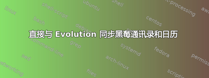 直接与 Evolution 同步黑莓通讯录和日历