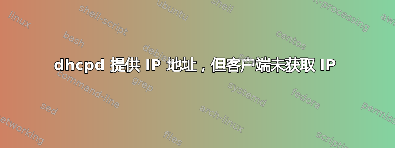 dhcpd 提供 IP 地址，但客户端未获取 IP