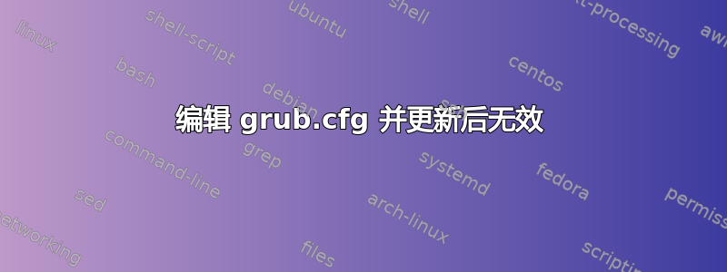 编辑 grub.cfg 并更新后无效