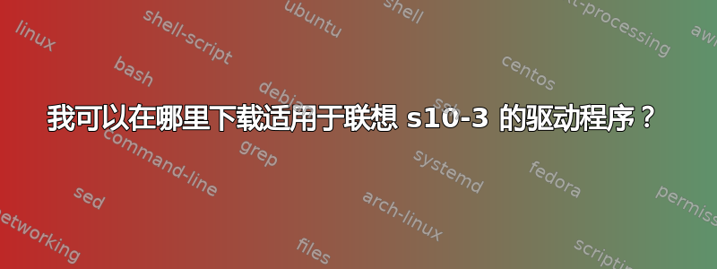 我可以在哪里下载适用于联想 s10-3 的驱动程序？