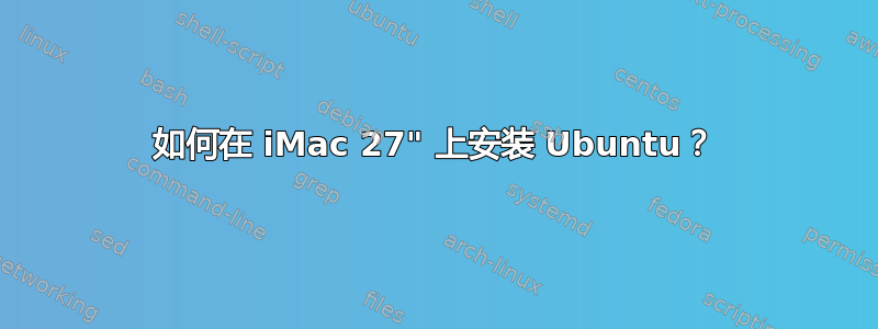 如何在 iMac 27" 上安装 Ubuntu？