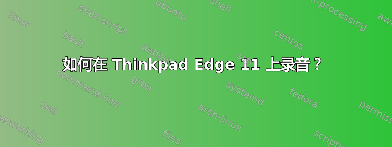 如何在 Thinkpad Edge 11 上录音？