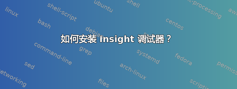 如何安装 Insight 调试器？