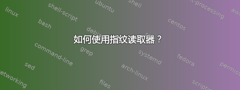 如何使用指纹读取器？