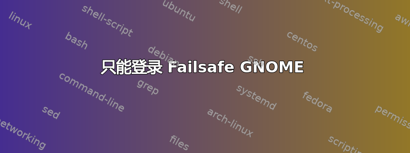 只能登录 Failsafe GNOME