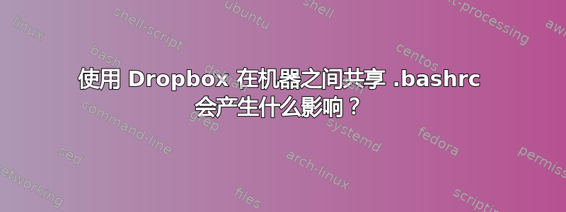 使用 Dropbox 在机器之间共享 .bashrc 会产生什么影响？