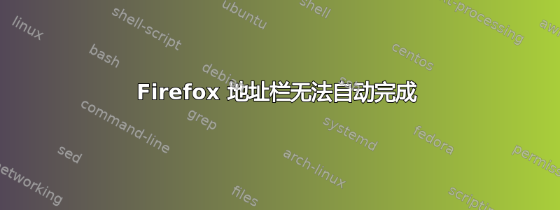 Firefox 地址栏无法自动完成