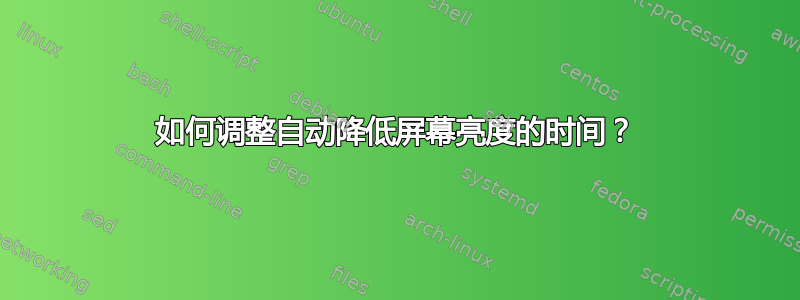 如何调整自动降低屏幕亮度的时间？