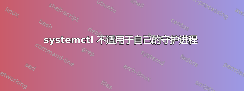 systemctl 不适用于自己的守护进程