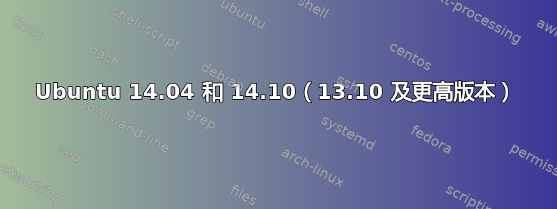 Ubuntu 14.04 和 14.10（13.10 及更高版本）