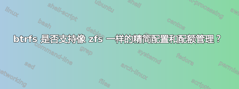 btrfs 是否支持像 zfs 一样的精简配置和配额管理？