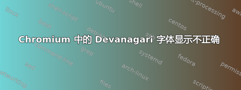 Chromium 中的 Devanagari 字体显示不正确