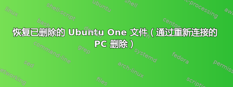 恢复已删除的 Ubuntu One 文件（通过重新连接的 PC 删除）