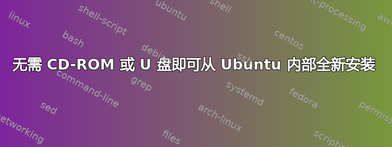 无需 CD-ROM 或 U 盘即可从 Ubuntu 内部全新安装