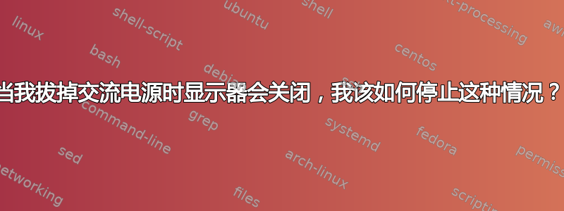 当我拔掉交流电源时显示器会关闭，我该如何停止这种情况？