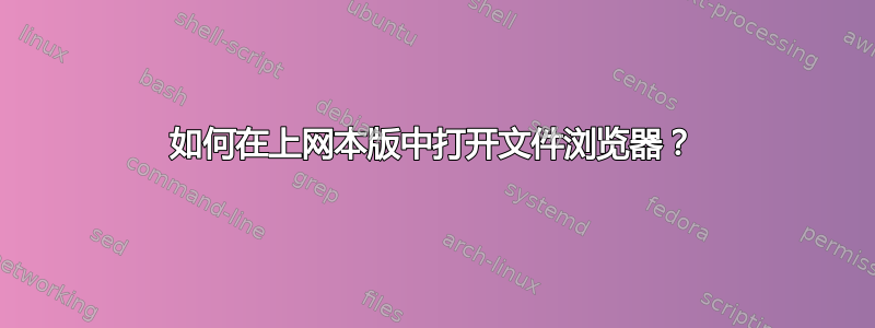 如何在上网本版中打开文件浏览器？