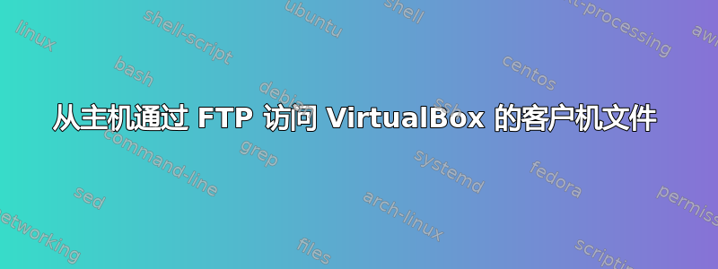 从主机通过 FTP 访问 VirtualBox 的客户机文件