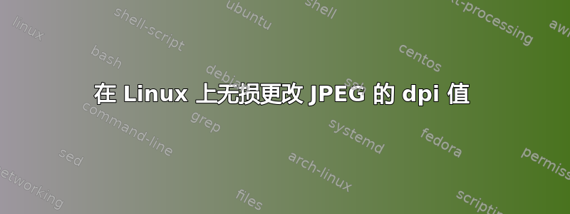 在 Linux 上无损更改 JPEG 的 dpi 值