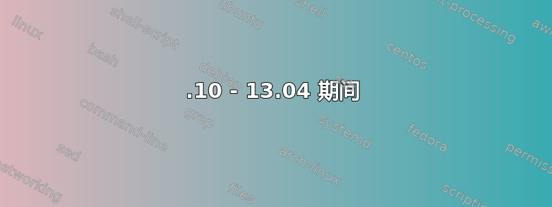 12.10 - 13.04 期间