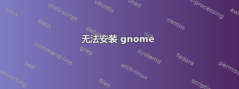 无法安装 gnome