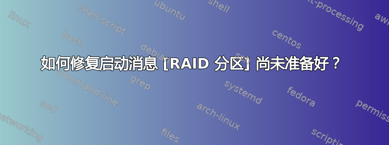 如何修复启动消息 [RAID 分区] 尚未准备好？