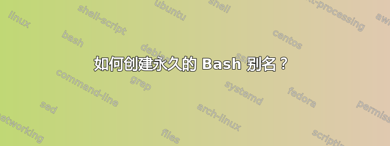 如何创建永久的 Bash 别名？