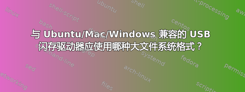 与 Ubuntu/Mac/Windows 兼容的 USB 闪存驱动器应使用哪种大文件系统格式？