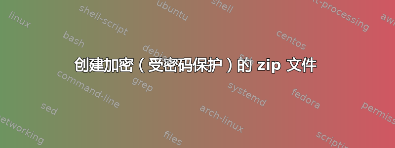 创建加密（受密码保护）的 zip 文件