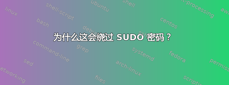 为什么这会绕过 SUDO 密码？