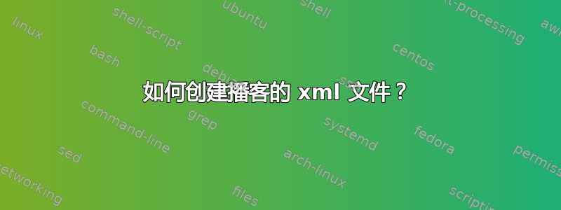 如何创建播客的 xml 文件？