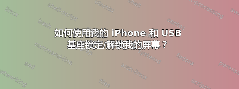 如何使用我的 iPhone 和 USB 基座锁定/解锁我的屏幕？